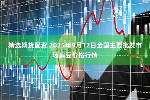 精选期货配资 2025年9月12日全国主要批发市场扁豆价格行情